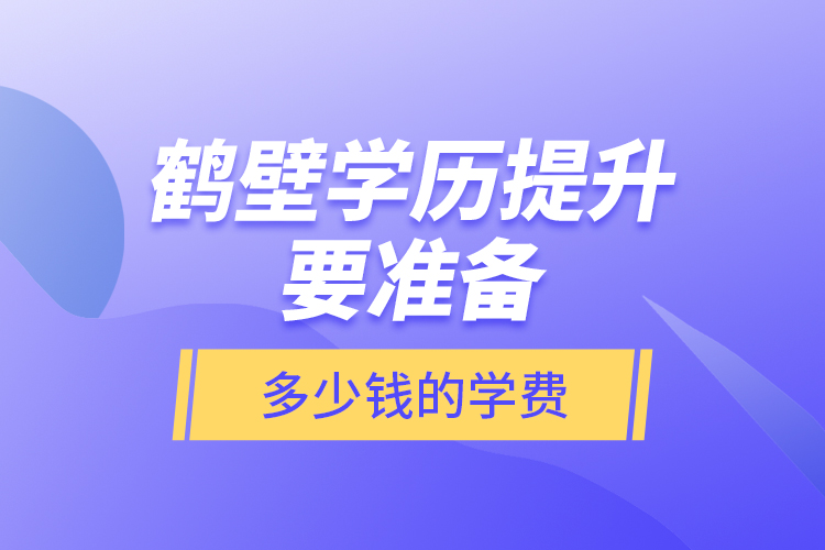 鶴壁學(xué)歷提升要準(zhǔn)備多少錢(qián)的學(xué)費(fèi)？