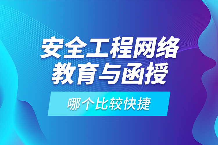 安全工程網(wǎng)絡(luò)教育與函授哪個(gè)比較快捷？