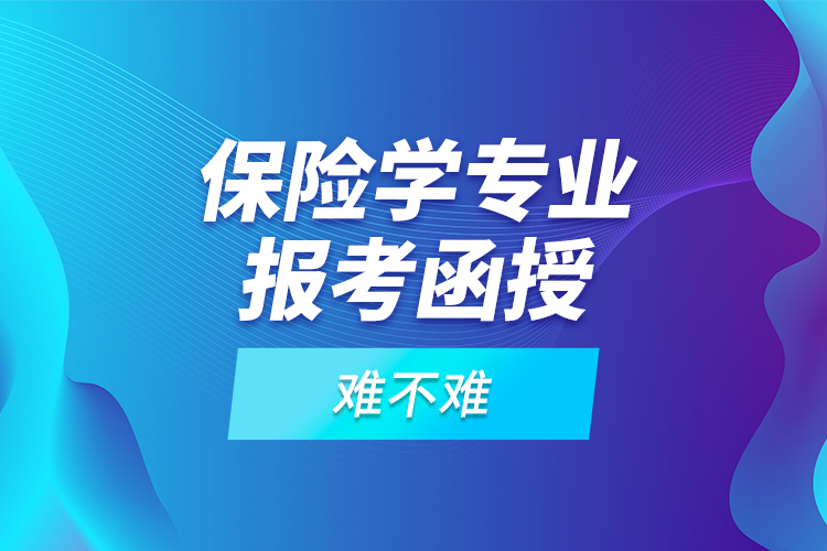保險學(xué)專業(yè)報考函授難不難？