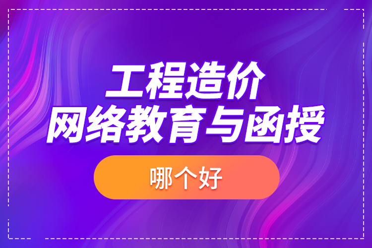 工程造價網(wǎng)絡(luò)教育與函授哪個好？