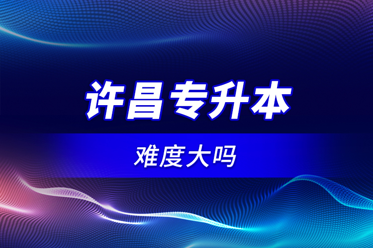 許昌專升本難度大嗎？