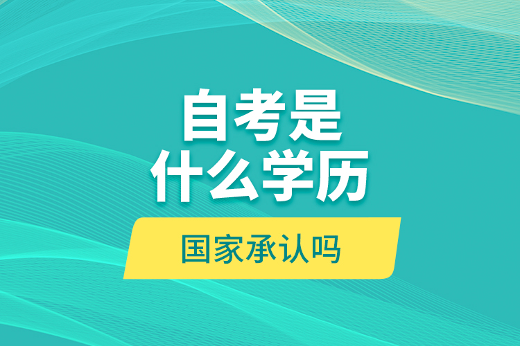 自考是什么學(xué)歷？國(guó)家承認(rèn)嗎？