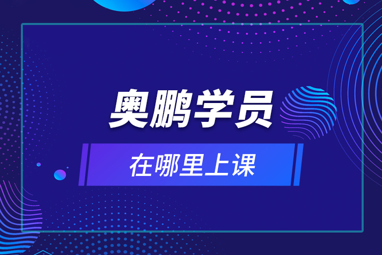 奧鵬學(xué)員在哪里上課？
