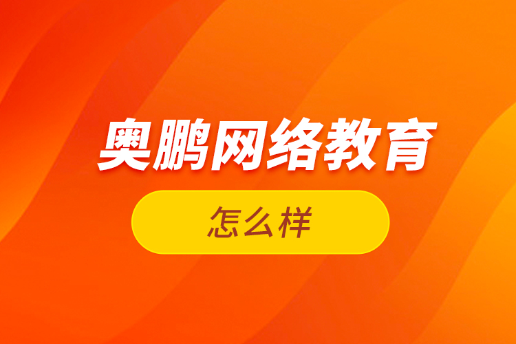  奧鵬網(wǎng)絡(luò)教育怎么樣？