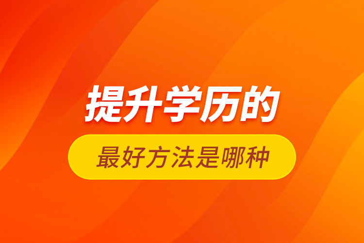 提升學(xué)歷的最好方法是哪種？