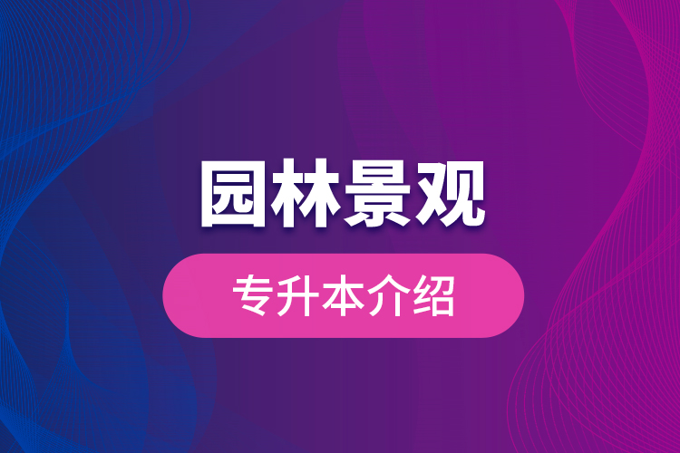 園林景觀專(zhuān)升本介紹