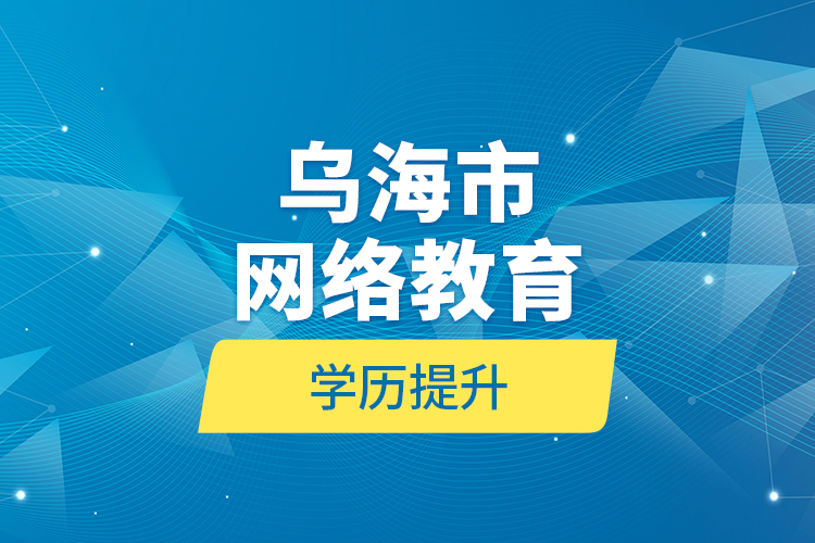 烏海市網(wǎng)絡(luò)教育學歷提升